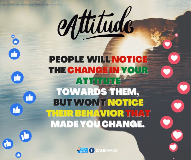 PEOPLE WILL NOTICE THE CHANGE IN YOUR ATTITUTE